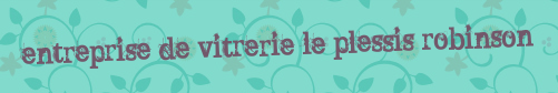 Entreprise de vitrerie Le plessis robinson
